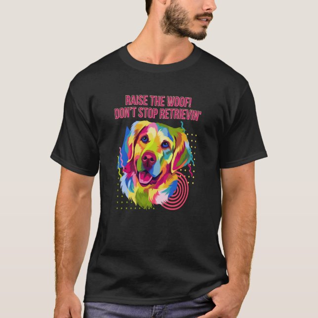 Raise the Woof Dont Stop Retrievin Golden Retrieve T Shirt (Framsida)