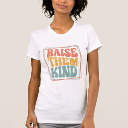 Raise Them Kind Ladies T-Shirt