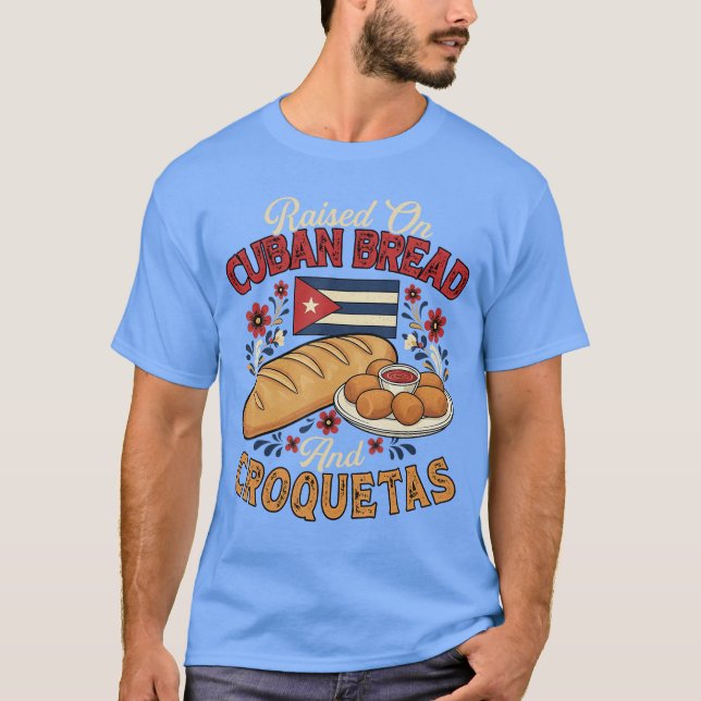 Raised On Cuban Bread and Croquetas Cuban Foodie B T Shirt (Framsida)
