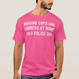 Raising Cops and Robbers hemma Im a Police Pappa T Shirt