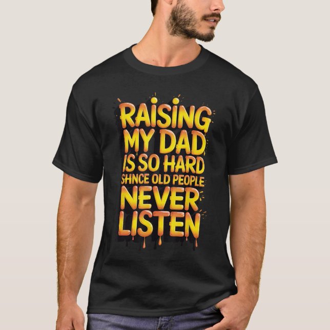 Raising My Dad is So Hard Since Old People Never L T Shirt (Framsida)