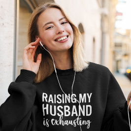 Raising my Husband is Exhausting Funny Wife T Shirt