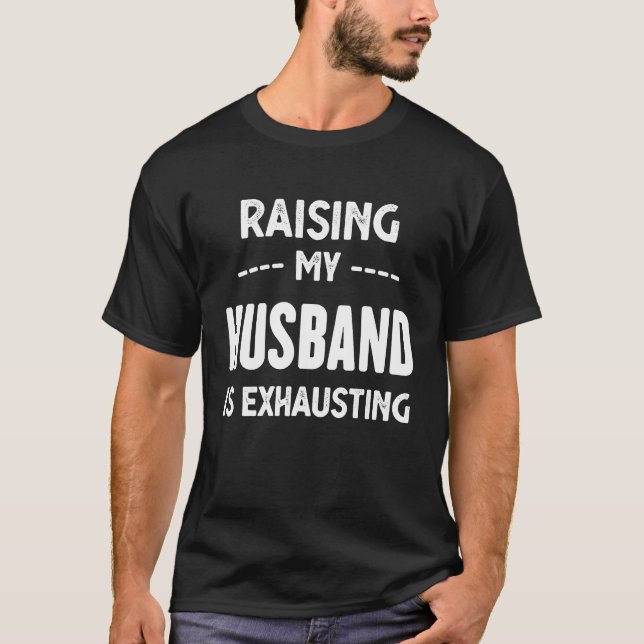 Raising My Husband Is Exhausting Wife  Funny Sayin T Shirt (Framsida)