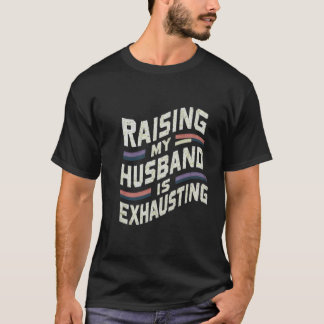 Raising my Make är Exhaucing Joke Wife T Shirt
