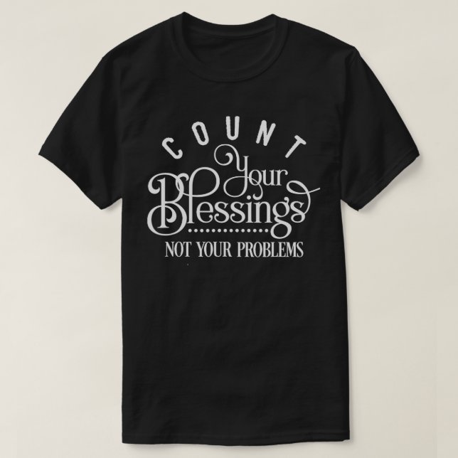 Räkna dina välsignelser, inte dina problem t shirt (Design framsida)