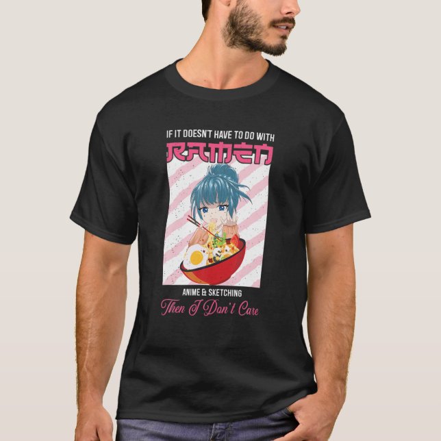Ramen If It Doesn't Have To Do With Ramen Anime T Shirt (Framsida)
