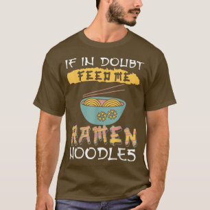 Ramen Noodles - mata mig Ramen Noodles om jag tviv T Shirt