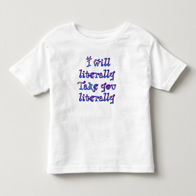 Rättvis varning: Jag tar saker bokstavligt!  T Shirt (Framsida)