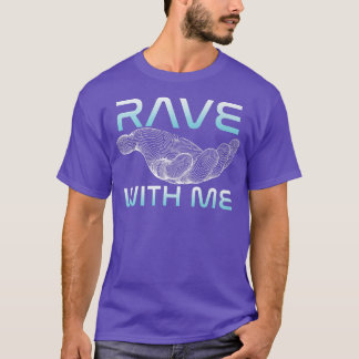 Rave With Me Raver Techno DJ Music Clubbing House T Shirt
