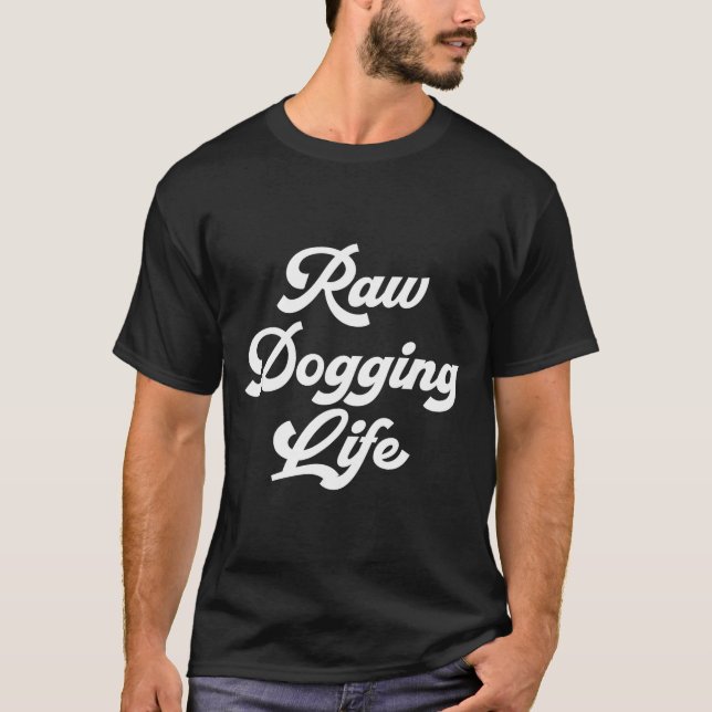 Raw Dogging Life Funny Quote  T Shirt (Framsida)