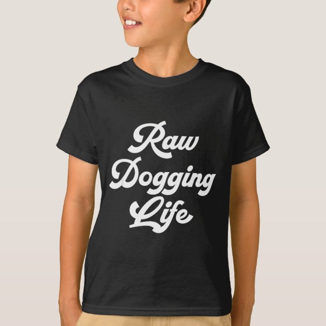 Raw Dogging Life Funny Quote  T Shirt (Framsida)