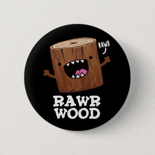 Rawr Wood Funny Nature Pun Mörk BG Knapp