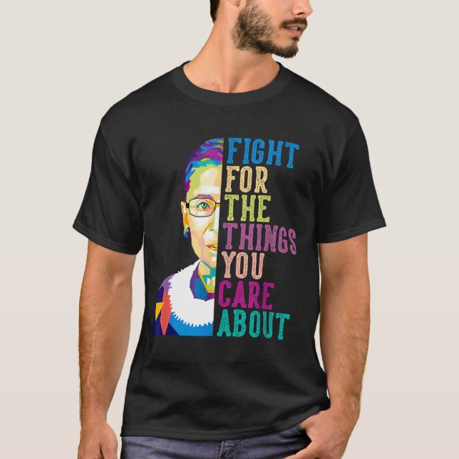 Rbg Ruth Bader Ginsburg Fight For The Things You C T Shirt (Framsida)