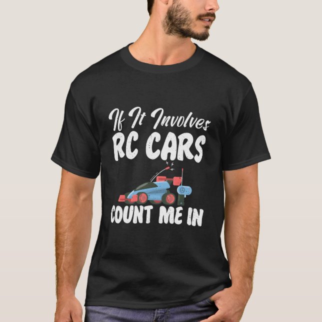 Rc Cars Racing If It Involves Rc Cars Count Me In  T Shirt (Framsida)