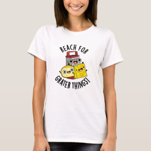 Reach for Grater Sak Funny Cheese Pun T Shirt