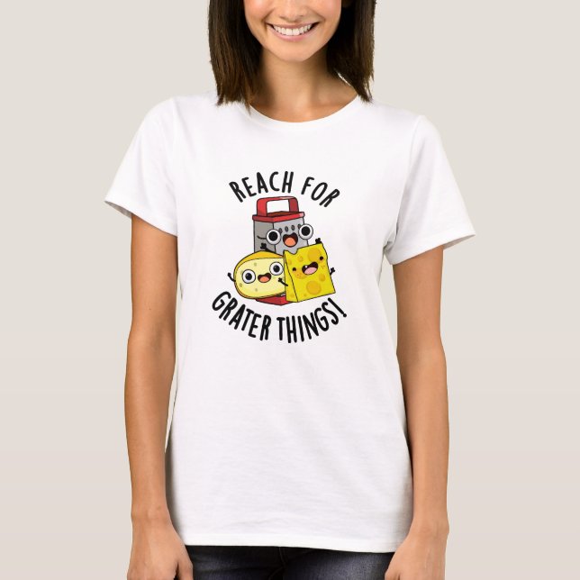 Reach for Grater Sak Funny Cheese Pun T Shirt (Framsida)