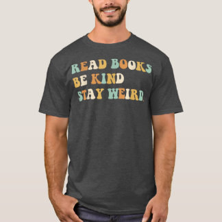 Read Books Be Kind Stay Weird Funny Book Lover Vin T Shirt