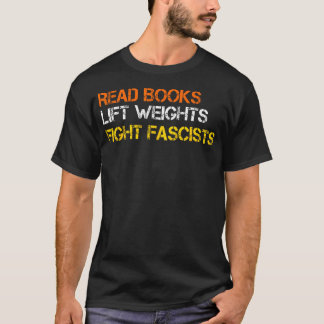 Read Books Lift Weights Fight Fascists Reading Ret T Shirt