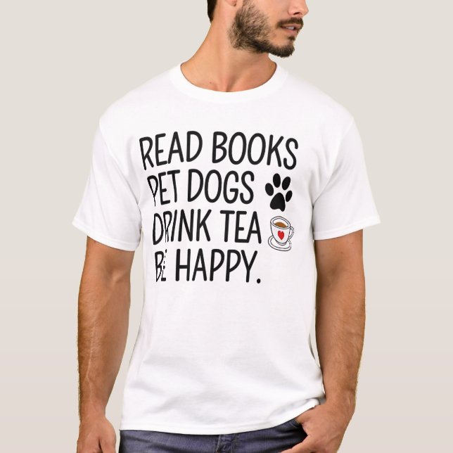 Read Books Pet Dogs Drink Tea Be Happy T Shirt (Framsida)