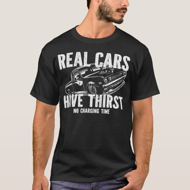 Real Cars Have Thirst No Charging Time Gasoline Ca T Shirt (Framsida)