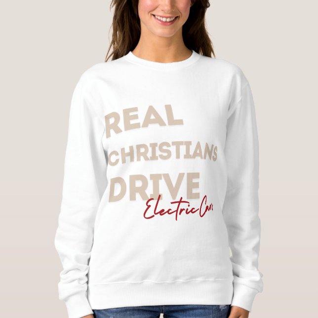 "Real Christians Drive Electrics Cars" Sweatshirt T Shirt (Framsida)