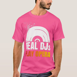 Real Djs Play Opera Shirt for Opera Music Dj Oper T