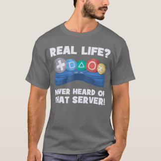 Real Life Never Heard Ofhat Server I Gaming PS5 Co T Shirt