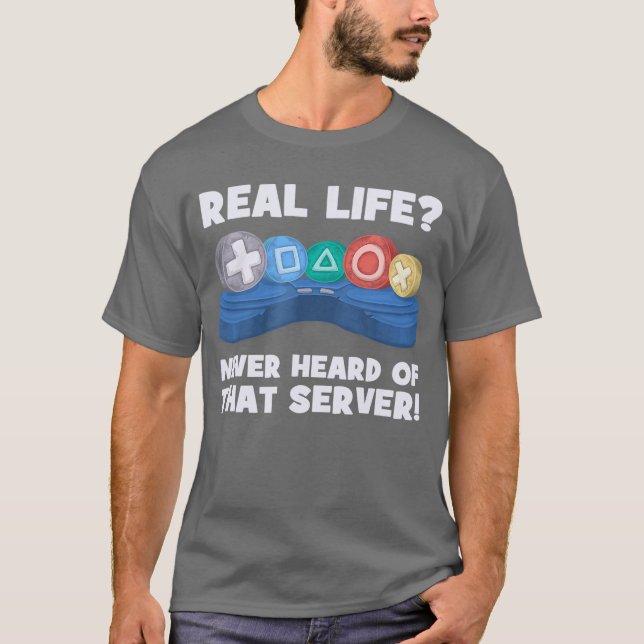 Real Life Never Heard Ofhat Server I Gaming PS5 Co T Shirt (Framsida)