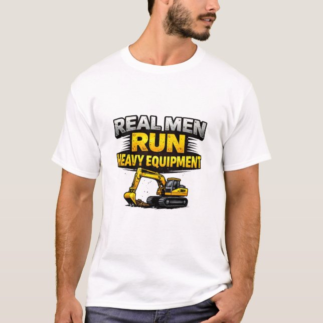 Real Men Run Heavy Equipment T Shirt (Framsida)