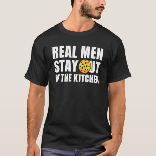 Real Men Stay Out Of The Kitchen  Pickleball Paddl T Shirt