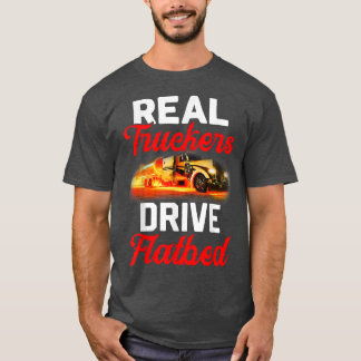 Real Truckers Drive Flatbed Funny Truck Drivers  T Shirt