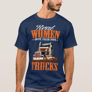 Real Women Driver Their Own Trucks Funny Truck Dri T Shirt