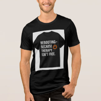 Rebooting Because Therapy Isn't Free T Shirt