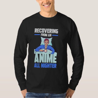 Recovering from an Anime all nighter T Shirt