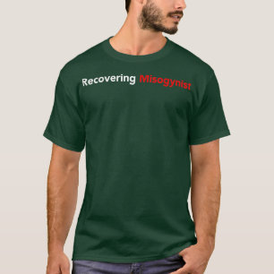 Recovering Misogynist  T Shirt
