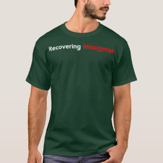 Recovering Misogynist T Shirt