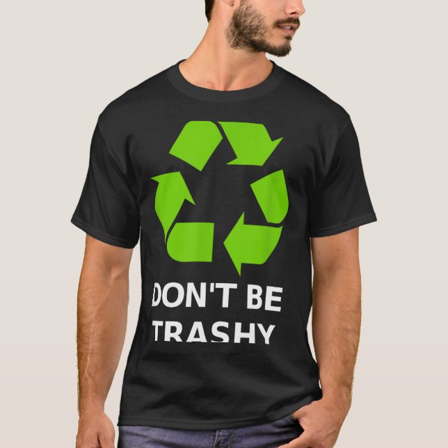 Recycling Don't Trashy Recycling Green Earth  T Shirt (Framsida)