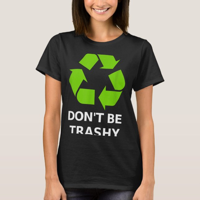 Recycling Don't Trashy Recycling Green Earth  T Shirt (Framsida)