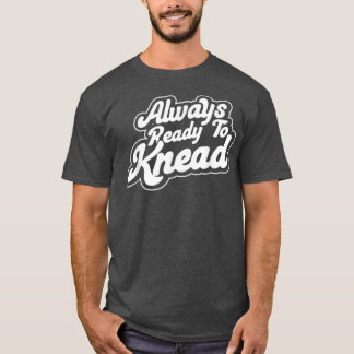 Redo alltid till Knead Baking Bakery Baker Master T Shirt