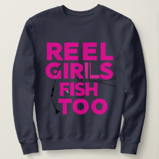 Reel Girls Fish Too – Women’s Sweatshirt T Shirt
