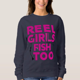 Reel Girls Fish Too – Women’s Sweatshirt T Shirt