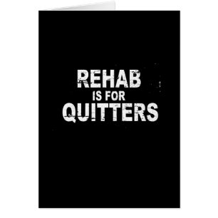 REHAB ÄR FÖR QUITTERS HÄLSNINGSKORT
