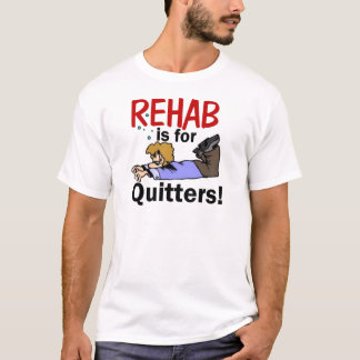 rehab är för QUITTERS! T Shirt