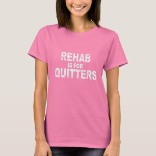 REHAB ÄR FÖR QUITTERS TEE