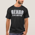 Rehab är till för Quitters Tee Shirt<br><div class="desc">Rehab är till Quitters t-shirts och andra konstiga dryckeskläder.</div>