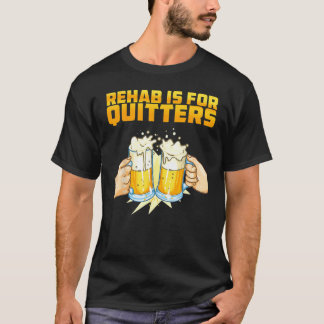 Rehab Is For Quitters Rehabilition Wine Beer T Shirt
