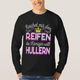 Reichet Mir Den Reifen Die Königin Will Hula Ring T Shirt
