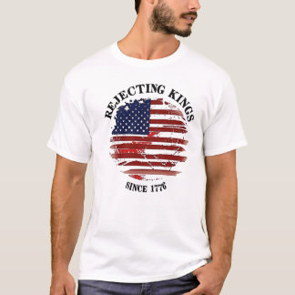 Rejecting Kings American Flag Design Since 1776 T- T Shirt