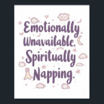 Relatable Self Care and Tired Quote Poster<br><div class="desc">Embrace your need for "me time" with this funny and relatable graphic. Featuring the sassy quote "Emotionally Unavailable, Spiritually Napping" in a whimsical purple font, this design is surrounded by cute, sleepy clouds and stars. It's the perfect statement for introverts, or for anyone who is feeling drained and is officially...</div>
