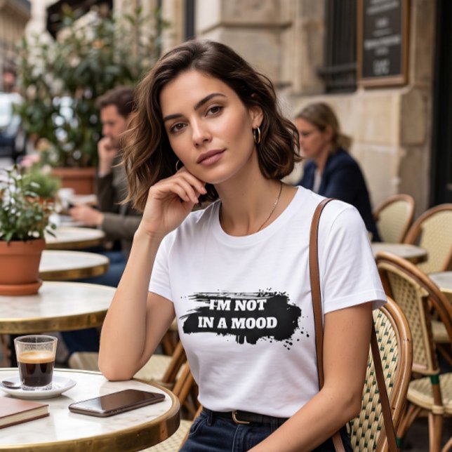 Relaterbar Sarcasm "Jag är inte på humör" T Shirt (Skapare uppladdad)